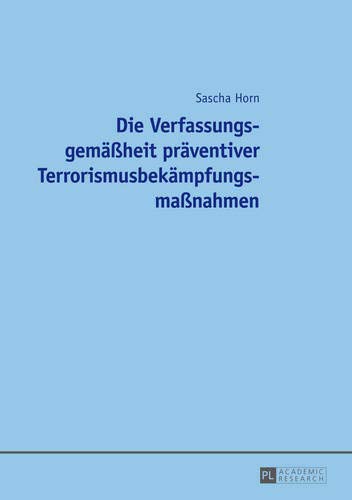 Die Verfassungsgemäßheit präventiver Terrorismusbekämpfungsmaßnahmen von Peter Lang GmbH, Internationaler Verlag der Wissenschaften